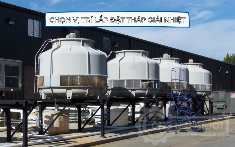 Vị trí lắp đặt tháp giải nhiệt đóng vai trò quan trọng giúp tháp vận hành ổn định